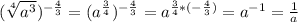 (\sqrt[4]{a^3} )^{-\frac{4}{3} } =(a^{\frac{3}{4} } )^{-\frac{4}{3} } =a^{\frac{3}{4} *(-\frac{4}{3}) } =a^{-1} =\frac{1}{a}