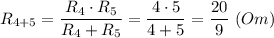 R_{4+5} = \dfrac{R_4\cdot R_5}{R_4 + R_5} = \dfrac{4\cdot 5}{4 + 5 } = \dfrac{20}{9} ~(Om)