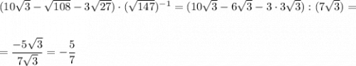 (10\sqrt3-\sqrt{108}-3\sqrt{27})\cdot (\sqrt{147})^{-1}=(10\sqrt3-6\sqrt3-3\cdot 3\sqrt3):(7\sqrt3)=\\\\\\=\dfrac{-5\sqrt3}{7\sqrt3}=-\dfrac{5}{7}