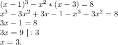 (x-1)^3-x^2*(x-3)=8\\x^3-3x^2+3x-1-x^3+3x^2=8\\3x-1=8\\3x=9\ |:3\\x=3.