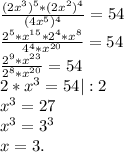 \frac{(2x^3)^5*(2x^2)^4}{(4x^5)^4}=54\\\frac{2^5*x^{15}*2^4*x^8}{4^4*x^{20}} =54\\\frac{2^9*x^{23}}{2^8*x^{20}} =54\\ 2*x^3=54 |:2\\x^3=27\\x^3=3^3\\x=3.