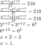 \frac{2^{x+2}*3^{x+5}}{27} =216\\\frac{2^{x+2}*3^3*3^{x+2}}{27} =216\\\frac{2^{x+2}*27*3^{x+2}}{27} =216\\2^{x+2}*3^{x+2}=6^3\\6^{x+2}=6^3\\x+2=3\\x=1.