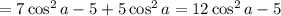 =7\cos^2a-5+5\cos^2a=12\cos^2a-5