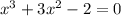 {x}^{3} + 3x {}^{2} - 2 = 0