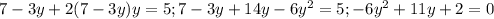 7 - 3y + 2(7-3y)y = 5; 7 - 3y + 14y - 6y^2 =5; -6y^2 +11y +2 =0