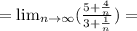 =\lim_{n \to \infty} (\frac{5+\frac{4}{n} }{3+\frac{1}{n} } )=