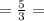 = \frac{5}{3} =