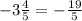 -3\frac{4}{5} = -\frac{19}{5}