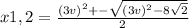 x1,2=\frac{(3v)^{2}+-\sqrt{(3v)^{2}-8\sqrt{2}} }{2}