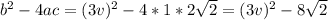 b^{2} -4ac=(3v)^{2} -4*1*2\sqrt{2}=(3v)^{2}-8\sqrt{2}