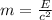 m = \frac{E}{c^{2} }