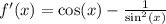 f'(x) = \cos(x) - \frac{1}{ { \sin }^{2}(x) } \\