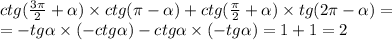 ctg( \frac{3\pi}{2} + \alpha ) \times ctg( \pi- \alpha ) + ctg( \frac{\pi}{2} + \alpha ) \times tg(2 \pi- \alpha ) = \\ = - tg \alpha \times ( - ctg \alpha ) - ctg \alpha \times ( - tg \alpha ) = 1 + 1 = 2