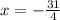 x = - \frac{31}{4}