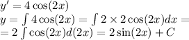 y' = 4 \cos(2x) \\ y = \int\limits4 \cos(2x) = \int\limits2 \times 2 \cos(2x) dx = \\ = 2\int\limits \cos(2x)d(2x) = 2\sin(2x) + C