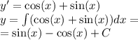 y' = \cos(x) + \sin(x) \\ y = \int\limits( \cos(x) + \sin(x)) dx = \\ = \sin(x) - \cos(x) + C