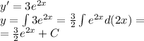 y' = 3 {e}^{2x} \\ y = \int\limits3 {e}^{2x} = \frac{3}{2} \int\limits {e}^{2x} d(2x) = \\ = \frac{3}{2} {e}^{2x} + C