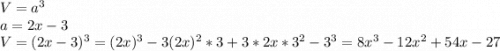 V = a^{3}\\a = 2x-3\\V = (2x-3)^{3} = (2x)^{3}-3(2x)^{2}*3+3*2x*3^{2}-3^{3}=8x^{3}-12x^{2}+54x-27