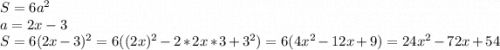 S = 6a^{2}\\a = 2x-3\\S = 6(2x-3)^{2}=6((2x)^{2}-2*2x*3+3^{2})=6(4x^{2}-12x+9)=24x^{2}-72x+54