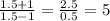 \frac{1.5 + 1}{1.5 - 1} = \frac{2.5}{0.5} = 5