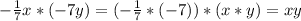 -\frac{1}{7}x*(-7y)= (-\frac{1}{7}*(-7))*(x*y)=xy