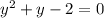 y^{2} +y-2 =0