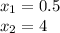 x_{1} =0.5 \\ x_{2}=4