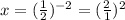 x=(\frac{1}{2} )^{-2} = (\frac{2}{1} )^{2}