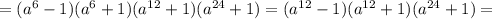 = (a^6 - 1)(a^6 + 1)(a^{12} + 1)(a^{24} + 1) = (a^{12} - 1)(a^{12}+1)(a^{24} + 1) =