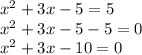 x {}^{2} + 3x - 5 = 5 \\ x {}^{2} + 3x - 5 - 5 = 0 \\ x {}^{2} + 3x - 10 = 0