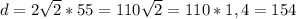 d=2\sqrt{2}*55=110\sqrt{2} =110*1,4=154