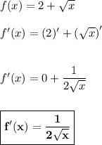 f(x) = 2 + \sqrt{x}\\\\f'(x) = (2)' + \left(\sqrt{x}\right)'\\\\\\f'(x) = 0 + \dfrac{1}{2\sqrt{x}}\\\\\\\boxed{\bf{f'(x) = \dfrac{1}{2\sqrt{x}}}}