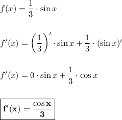 f(x) = \dfrac{1}{3}\cdot \sin x\\\\\\f'(x) = \left(\dfrac{1}{3}\right)'\cdot\sin x + \dfrac{1}{3}\cdot(\sin x)'\\\\\\f'(x) = 0\cdot\sin x + \dfrac{1}{3}\cdot \cos x\\\\\\\boxed{\bf{f'(x) = \dfrac{\cos x}{3}}}