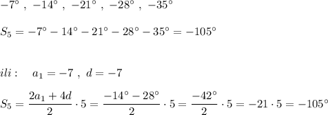 -7^\circ \ ,\ -14^\circ \ ,\ -21^\circ \ ,\ -28^\circ \ ,\ -35^\circ \\\\S_5=-7^\circ -14^\circ -21^\circ -28^\circ -35^\circ =-105^\circ \\\\\\ili:\ \ \ a_1=-7\ ,\ d=-7\\\\S_5=\dfrac{2a_1+4d}{2}\cdot 5=\dfrac{-14^\circ -28^\circ }{2}\cdot 5=\dfrac{-42^\circ }{2}\cdot 5=-21\cdot 5=-105^\circ