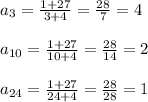 a_3=\frac{1+27}{3+4}=\frac{28}{7}=4 \\\\a_{10} = \frac{1+27}{10+4}=\frac{28}{14}=2\\\\a_{24}= \frac{1+27}{24+4}=\frac{28}{28}=1