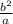 \frac{b^2} {a}