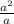 \frac{a^2} {a}