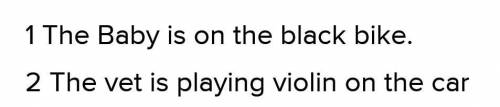 8 Look and complete the sentences. 2 The _et is playing the1 Thelack Likeaby is on theiolin on thean