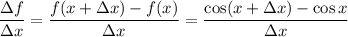 \dfrac{\Delta f}{\Delta x} =\dfrac{f(x+\Delta x)-f(x)}{\Delta x} =\dfrac{\cos(x+\Delta x)-\cos x}{\Delta x}