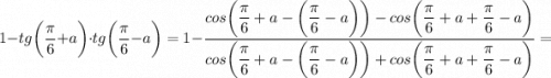 1-tg \bigg (\dfrac{\pi}{6}+a \bigg ) \cdot tg \bigg (\dfrac{\pi}{6}-a \bigg )=1-\dfrac{cos \bigg (\dfrac{\pi}{6}+a - \bigg (\dfrac{\pi}{6}-a \bigg ) \bigg )-cos \bigg (\dfrac{\pi}{6}+a +\dfrac{\pi}{6}-a \bigg )}{cos \bigg (\dfrac{\pi}{6}+a - \bigg (\dfrac{\pi}{6}-a \bigg ) \bigg )+cos \bigg (\dfrac{\pi}{6}+a +\dfrac{\pi}{6}-a \bigg )}=