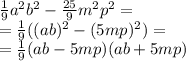 \frac{1}{9} {a}^{2} {b}^{2} - \frac{25}{9} {m}^{2} {p}^{2} = \\ = \frac{1}{9} ( (ab ) {}^{2} - (5 mp) {}^{2} ) = \\ = \frac{1}{9}( ab - 5mp)(ab + 5mp)