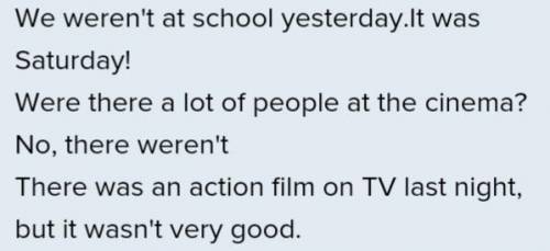was(n’t)/were(n’t)/there was(n’t)/there were(n’t). 8 We at school yesterday.It was Saturday! Fill in