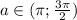 a\in (\pi;\frac{3\pi}{2})