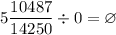 5\dfrac{10487}{14250} \div 0 = \varnothing