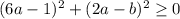 (6a-1)^{2} +(2a-b)^{2}\geq 0