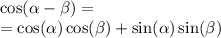 \cos( \alpha - \beta ) = \\ = \cos( \alpha ) \cos( \beta ) + \sin( \alpha ) \sin( \beta )