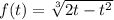 f(t) = \sqrt[3]{2 t- {t}^{2} } \\