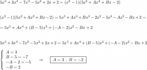 5x^5+3x^4-7x^3-5x^2+2x+2=(x^2-1)(5x^3+Ax^2+Bx-2)\\\\\\(x^2-1)(5x^3+Ax^2+Bx-2)=5x^5+Ax^4+Bx^3-2x^2-5x^3-Ax^2-Bx+2=\\\\=5x^5+Ax^4+(B-5)x^3+(-A-2)x^2-Bx+2\\\\\\5x^5+3x^4-7x^3-5x^2+2x+2=5x^5+Ax^4+(B-5)x^3+(-A-2)x^2-Bx+2\\\\\left\{\begin{array}{l}A=3\\B-5=-7\\-A-2=-5\\-B=2\end{array}\right\ \ \ \Rightarrow \ \ \ \ \boxed{\ A=3\ ,\ B=-2\ }