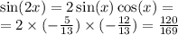 \sin(2x) = 2 \sin(x) \cos(x) = \\ = 2 \times ( - \frac{5}{13} ) \times ( - \frac{12}{13} ) = \frac{120}{169}