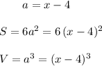 {}\qquad a=x-4\\\\S=6a^2=6\, (x-4)^2\\\\V=a^3=(x-4)^3